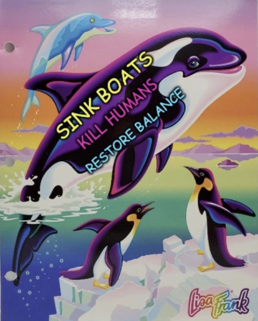 A Lisa Frank mockup depicting colorful orca whales in typical Lisa Frank art style, with the words ‘sink boats, kill humans, restore balance’