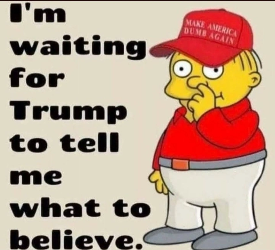 A meme that reads: I’m waiting for Trump to tell me what to believe.
